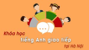 Khóa học giao tiếp tiếng Anh chất lượng cao tại Hà Nội